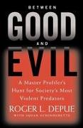 Between Good and Evil: A Master Profiler's Hunt for Society's Most Violent Predators