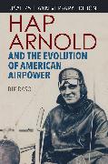 Hap Arnold and the Evolution of American Airpower
