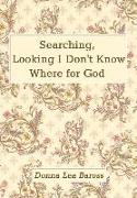 Searching, Looking I Don't Know Where for God