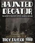 Haunted Decatur Revisited: Ghostly Tales from the Haunted Heart of Illinois