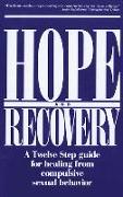 Hope and Recovery: A Twelve Step Guide for Healing from Compulsive Sexual Behavior