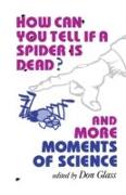 How Can You Tell If a Spider Is Dead? and More Moments of Science