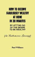 How to Become Fabulously Wealthy at Home in 30 Minutes by Letting Go of the Desire to Be Wealthy: The Bodhisattva Strategy