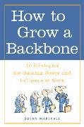 How to Grow a Backbone: 10 Strategies for Gaining Power and Influence at Work