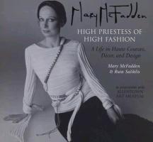 Mary McFadden High Priestess of High Fashion: A Life in Haute Couture, Decor, and Design