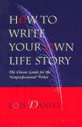 How to Write Your Own Life Story: The Classic Guide for the Nonprofessional Writer