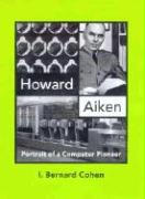 Howard Aiken - Portrait of a Computer Pioneer