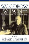 Woodrow Wilson and the Roots of Modern Liberalism