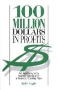 100 Million Dollars in Profits: An Anatomy of a Market Killing and a Realistic Trading Plan