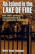 Island in the Lake of Fire: Bob Jones University, Fundamentalism, and the Separatist Movement