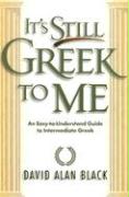It`s Still Greek to Me - An Easy-to-Understand Guide to Intermediate Greek