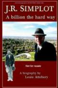 J. R. Simplot: A Billion the Hard Way