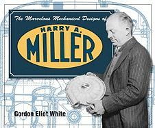 The Marvelous Mechanical Designs of Harry A. Miller