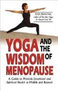 Yoga and the Wisdom of Menopause: A Guide to Physical, Emotional and Spiritual Health at Midlife and Beyond