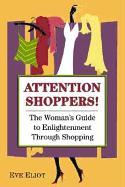 Attention Shoppers!: The Woman's Guide to Enlightenment Through Shopping