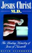 Jesus Christ, M.D.: The Healing Ministry of Jesus of Nazareth