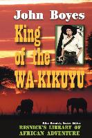 King of the Wa-Kikuyu: A True Story of Travel and Adventure in Africa