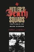 Hitler's Death Squads: The Logic of Mass Murder