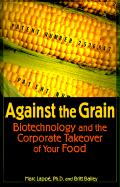 Against the Grain: Biotechnology and the Corporate Takeover of Your Food