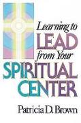 Learning to Lead from Your Spiritual Center