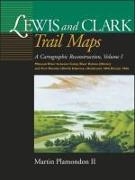 Lewis and Clark Trail Maps: A Cartographic Reconstruction, Volume I: Missouri River Between Camp River DuBois (Illinois) and Fort Mandan (North Da
