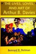 The Lives, Loves and Art of Arthur B. Davies