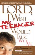 Lord I Wish My Teenager Would Talk with Me: How Can You Know Where Your Teens Really Are in Their Relationship with You and God?