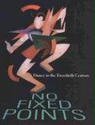 No Fixed Points: Dance in the Twentieth Century