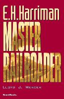 E.H. Harriman: Master Railroader