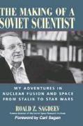 The Making of a Soviet Scientist: My Adventures in Nuclear Fusion and Space from Stalin to Star Wars