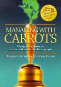 Managing with Carrots Using Recognition to Attract and Retain the Best People