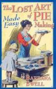 The Lost Art of Pie Making Made Easy: Made Easy