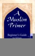 A Muslim Primer: A Beginner's Guide to Islam