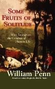 Some Fruits of Solitude: Wise Sayings on the Conduct of Human Life