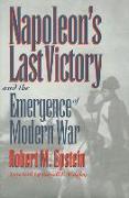 Napoleon's Last Victory and the Emergence of Modern War