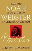 Noah Webster: The Life and Times of an American Patriot