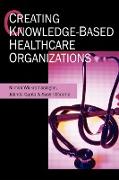 Creating Knowledge-Based Healthcare Organizations