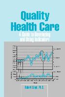 Quality Health Care: A Guide to Developing and Using Indicators