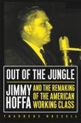 Out of the Jungle: Jimmy Hoffa and the Remaking of