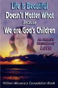 Life Is Beautiful Doesn't Matter What Because We Are God's Children
