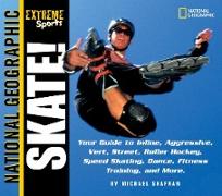 Extreme Sports: Skate!: Your Guide to Inline, Aggressive, Vert, Street, Roller Hockey, Speed Skating, Dance, Fitness Training, and More