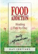 Food Addiction: Healing Day by Day: Daily Affirmations