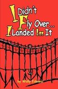 I Didn't Fly Over... I Landed in It