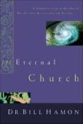 The Eternal Church: A Prophetic Look at the Church--Her History, Restoration, and Destiny