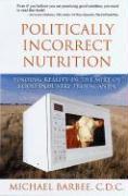 Politically Incorrect Nutrition: Finding Reality in the Mire of Food Industry Propaganda