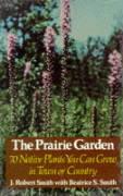 The Prairie Garden: Seventy Native Plants You Can Grow in Town or Country