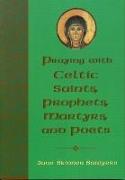 Praying with Celtic Saints, Prophets, Martyrs, and Poets