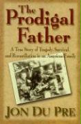 The Prodigal Father: A True Story of Tragedy, Survival, and Reconciliation in an American Family