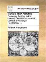 Memoirs of Dr. Archibald Cameron, Brother to the Famous Donald Cameron of Lochiel. by Andrew Henderson