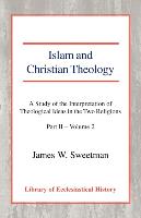 Islam and Christian Theology : A Study of the Interpretation of Theological Ideas in the Two Religions (Part 2, Volume II)
